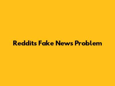 Reddit's Fake News Problem