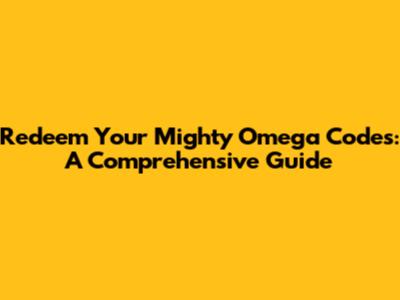 Redeem Your Mighty Omega Codes: A Comprehensive Guide