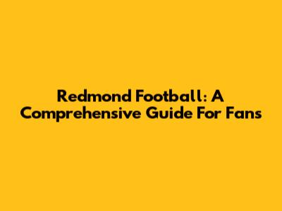 Redmond Football: A Comprehensive Guide For Fans
