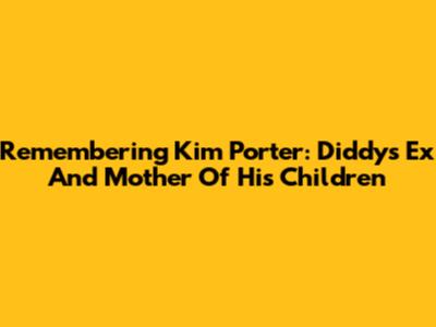 Remembering Kim Porter: Diddy's Ex And Mother Of His Children
