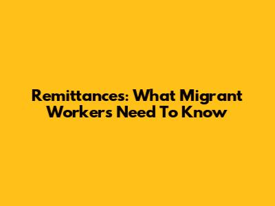 Remittances: What Migrant Workers Need To Know