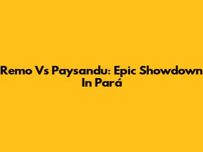 Remo Vs Paysandu: Epic Showdown In Pará