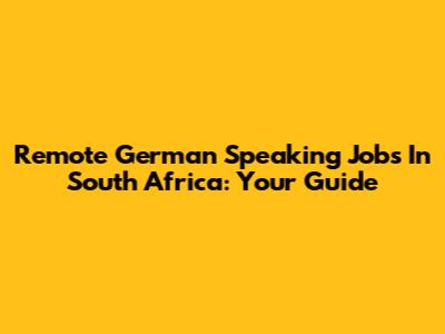 Remote German Speaking Jobs In South Africa: Your Guide