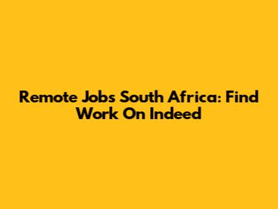 Remote Jobs South Africa: Find Work On Indeed