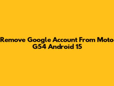 Remove Google Account From Moto G54 Android 15
