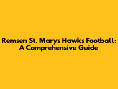 Remsen St. Mary's Hawks Football: A Comprehensive Guide