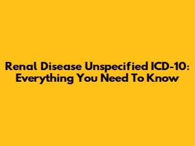Renal Disease Unspecified ICD-10: Everything You Need To Know