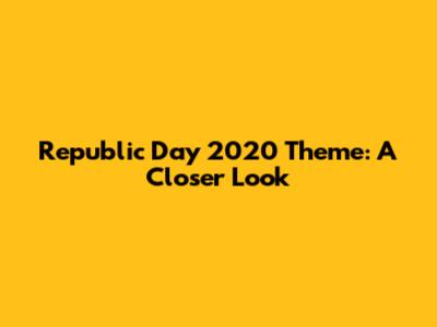 Republic Day 2020 Theme: A Closer Look