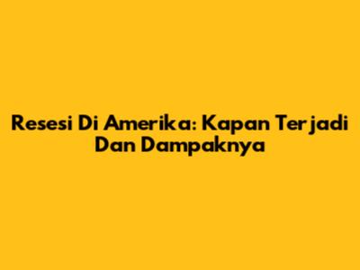 Resesi Di Amerika: Kapan Terjadi Dan Dampaknya