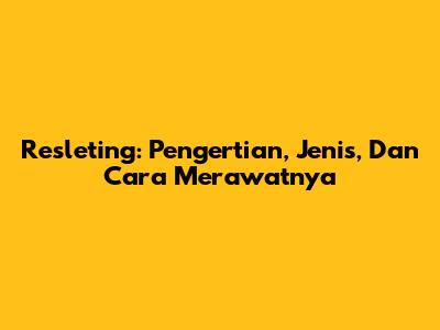 Resleting: Pengertian, Jenis, Dan Cara Merawatnya