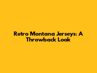 Retro Montana Jerseys: A Throwback Look