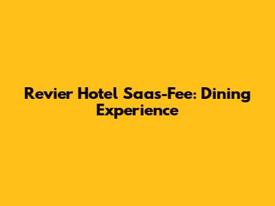 Revier Hotel Saas-Fee: Dining Experience