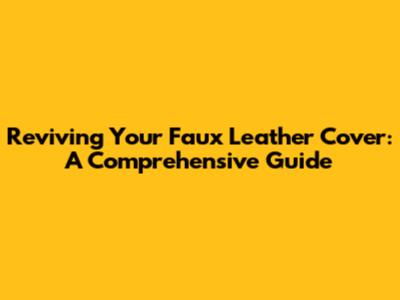 Reviving Your Faux Leather Cover: A Comprehensive Guide