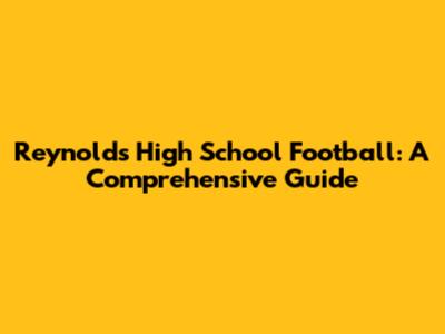Reynolds High School Football: A Comprehensive Guide