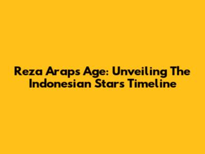 Reza Arap's Age: Unveiling The Indonesian Star's Timeline