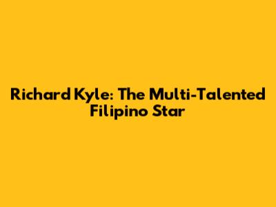 Richard Kyle: The Multi-Talented Filipino Star