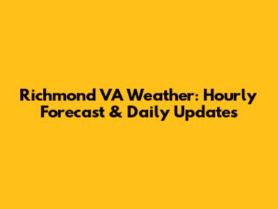Richmond VA Weather: Hourly Forecast & Daily Updates