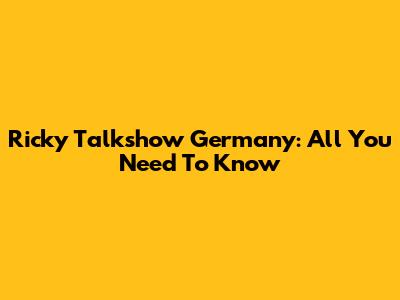 Ricky Talkshow Germany: All You Need To Know