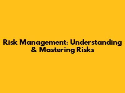 Risk Management: Understanding & Mastering Risks