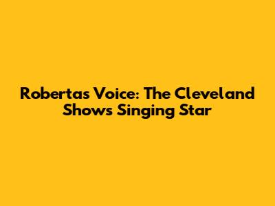 Roberta's Voice: The Cleveland Show's Singing Star