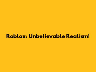 Roblox: Unbelievable Realism!