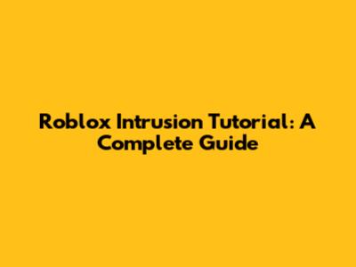 Roblox Intrusion Tutorial: A Complete Guide