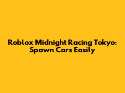 Roblox Midnight Racing Tokyo: Spawn Cars Easily