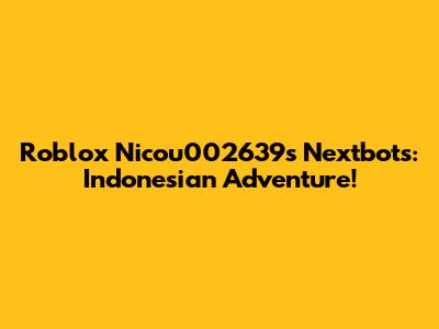 Roblox Nicou002639's Nextbots: Indonesian Adventure!