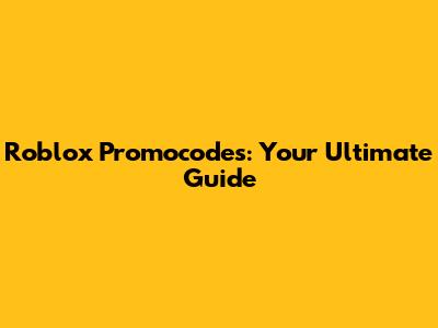 Roblox Promocodes: Your Ultimate Guide