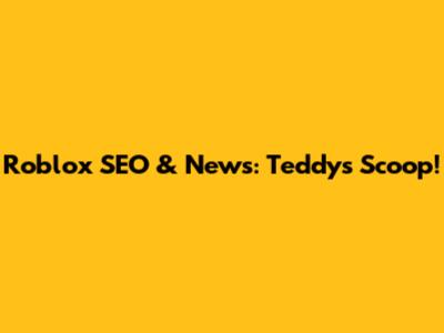 Roblox SEO & News: Teddy's Scoop!
