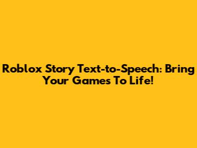 Roblox Story Text-to-Speech: Bring Your Games To Life!