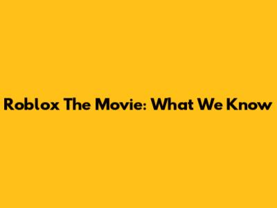 Roblox The Movie: What We Know