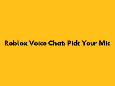 Roblox Voice Chat: Pick Your Mic