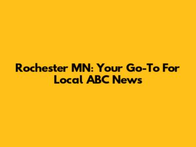 Rochester MN: Your Go-To For Local ABC News