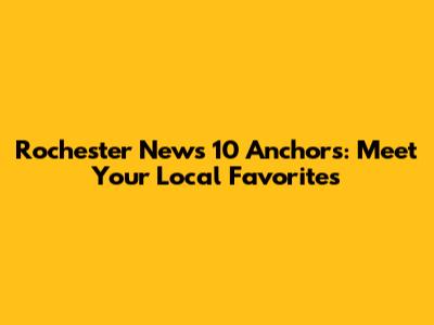 Rochester News 10 Anchors: Meet Your Local Favorites
