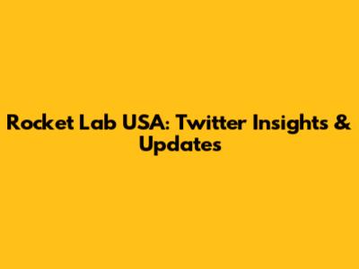 Rocket Lab USA: Twitter Insights & Updates