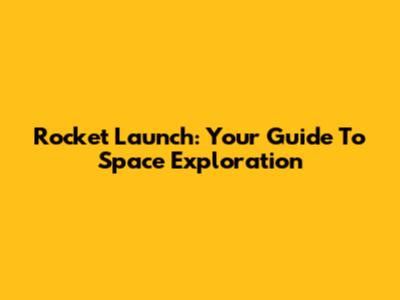 Rocket Launch: Your Guide To Space Exploration