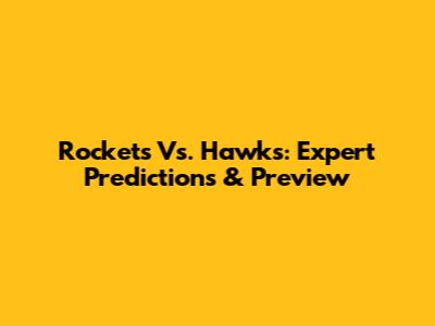 Rockets Vs. Hawks: Expert Predictions & Preview