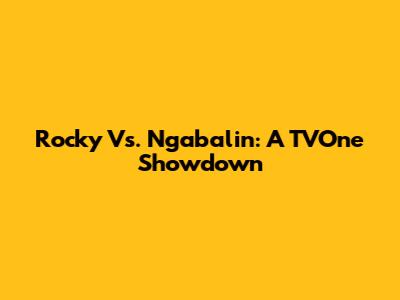 Rocky Vs. Ngabalin: A TVOne Showdown