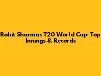 Rohit Sharma's T20 World Cup: Top Innings & Records