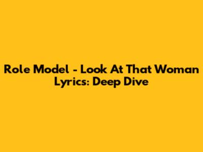 Role Model - Look At That Woman Lyrics: Deep Dive