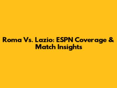 Roma Vs. Lazio: ESPN Coverage & Match Insights