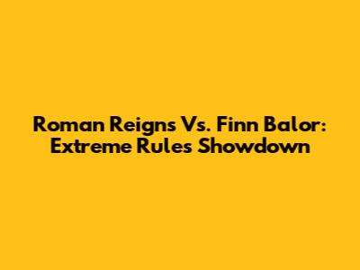 Roman Reigns Vs. Finn Balor: Extreme Rules Showdown