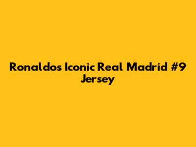 Ronaldo's Iconic Real Madrid #9 Jersey