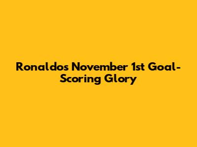 Ronaldo's November 1st Goal-Scoring Glory