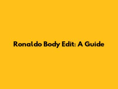 Ronaldo Body Edit: A Guide