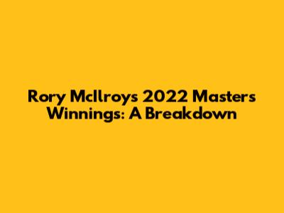 Rory McIlroy's 2022 Masters Winnings: A Breakdown