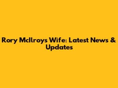 Rory McIlroy's Wife: Latest News & Updates
