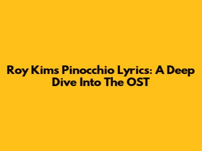 Roy Kim's 'Pinocchio' Lyrics: A Deep Dive Into The OST