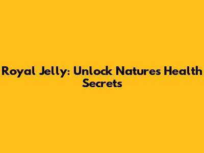 Royal Jelly: Unlock Nature's Health Secrets